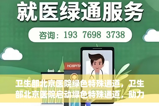 卫生部北京医院绿色特殊通道，卫生部北京医院启动绿色特殊通道，助力健康中国行动