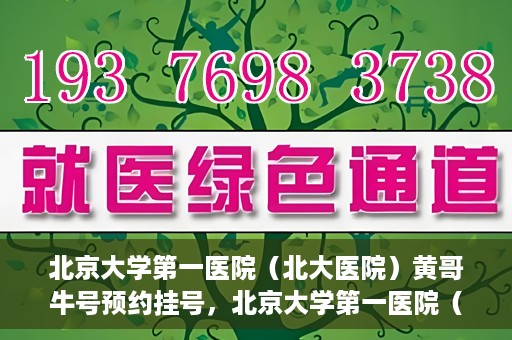 北京大学第一医院（北大医院）黄哥牛号预约挂号，北京大学第一医院（北大医院）黄哥牛号，预约挂号攻略