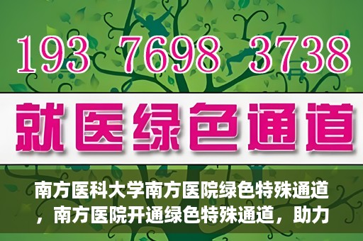 南方医科大学南方医院绿色特殊通道，南方医院开通绿色特殊通道，助力患者就医无忧
