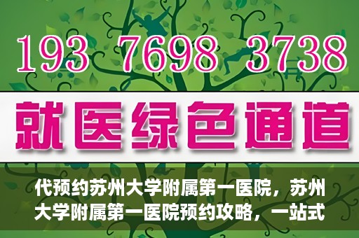 代预约苏州大学附属第一医院，苏州大学附属第一医院预约攻略，一站式解决您的就医难题