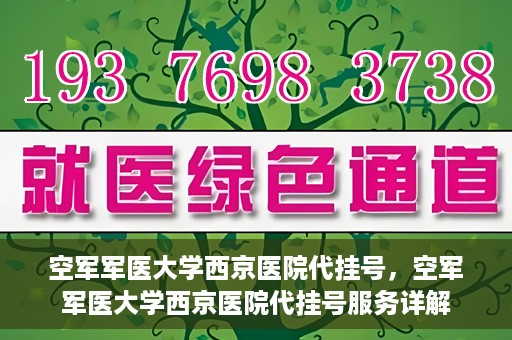 空军军医大学西京医院代挂号，空军军医大学西京医院代挂号服务详解