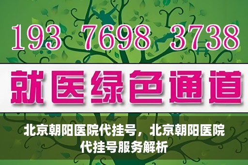 北京朝阳医院代挂号，北京朝阳医院代挂号服务解析