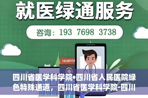 四川省医学科学院•四川省人民医院绿色特殊通道，四川省医学科学院·四川省人民医院启动绿色特殊通道，助力健康四川建设