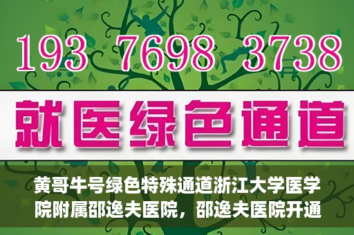 黄哥牛号绿色特殊通道浙江大学医学院附属邵逸夫医院，邵逸夫医院开通绿色特殊通道，黄哥牛号引领绿色就医风潮