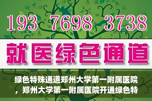 绿色特殊通道郑州大学第一附属医院，郑州大学第一附属医院开通绿色特殊通道