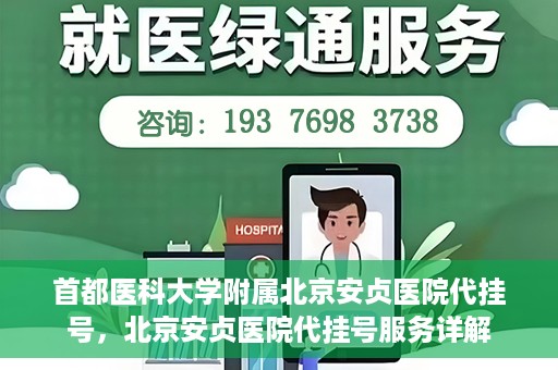 首都医科大学附属北京安贞医院代挂号，北京安贞医院代挂号服务详解