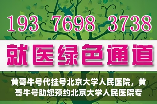 黄哥牛号代挂号北京大学人民医院，黄哥牛号助您预约北京大学人民医院专家号