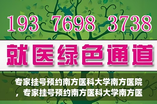专家挂号预约南方医科大学南方医院，专家挂号预约南方医科大学南方医院，一站式在线预约服务解析