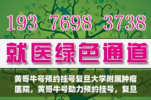 黄哥牛号预约挂号复旦大学附属肿瘤医院，黄哥牛号助力预约挂号，复旦大学附属肿瘤医院开启便捷就医新篇章