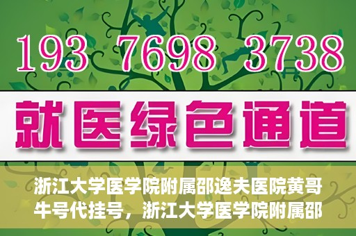 浙江大学医学院附属邵逸夫医院黄哥牛号代挂号，浙江大学医学院附属邵逸夫医院黄哥牛号代挂号服务解析