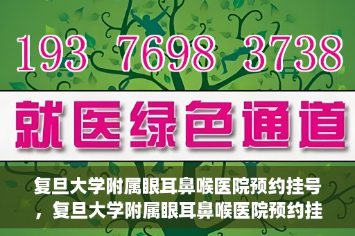 复旦大学附属眼耳鼻喉医院预约挂号，复旦大学附属眼耳鼻喉医院预约挂号攻略与指南