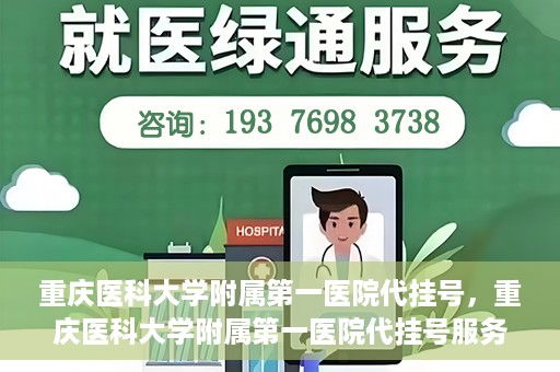 重庆医科大学附属第一医院代挂号，重庆医科大学附属第一医院代挂号服务详解
