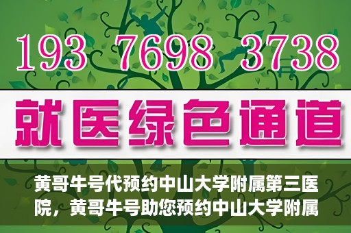 黄哥牛号代预约中山大学附属第三医院，黄哥牛号助您预约中山大学附属第三医院，一站式便捷医疗预约服务