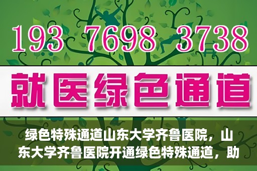 绿色特殊通道山东大学齐鲁医院，山东大学齐鲁医院开通绿色特殊通道，助力健康事业前行