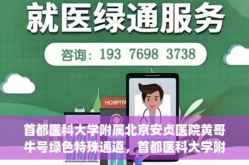 首都医科大学附属北京安贞医院黄哥牛号绿色特殊通道，首都医科大学附属北京安贞医院黄哥牛号，绿色特殊通道开启健康之门