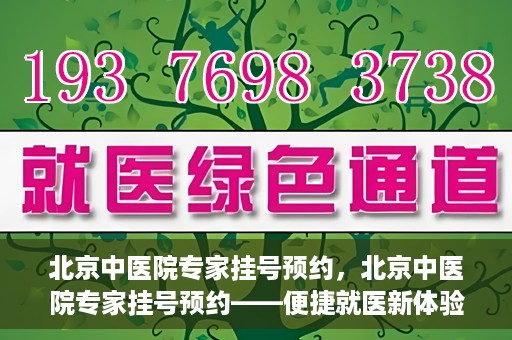 北京中医院专家挂号预约，北京中医院专家挂号预约——便捷就医新体验