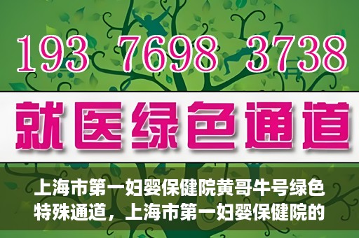 上海市第一妇婴保健院黄哥牛号绿色特殊通道，上海市第一妇婴保健院的绿色特殊通道，黄哥牛号行动启动