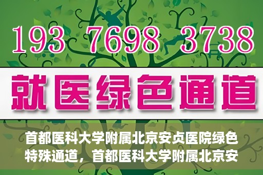 首都医科大学附属北京安贞医院绿色特殊通道，首都医科大学附属北京安贞医院绿色特殊通道，健康守护的紧急通道