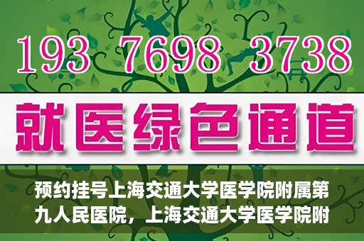预约挂号上海交通大学医学院附属第九人民医院，上海交通大学医学院附属第九人民医院预约挂号服务启动