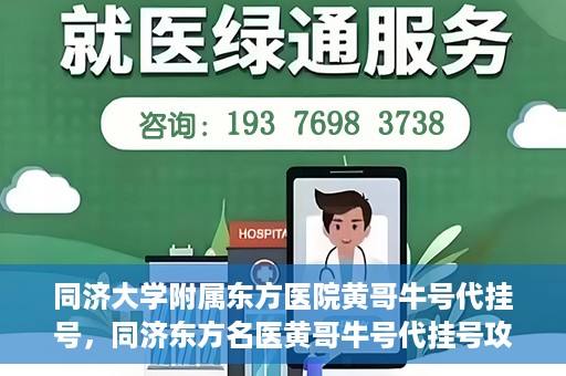 同济大学附属东方医院黄哥牛号代挂号，同济东方名医黄哥牛号代挂号攻略