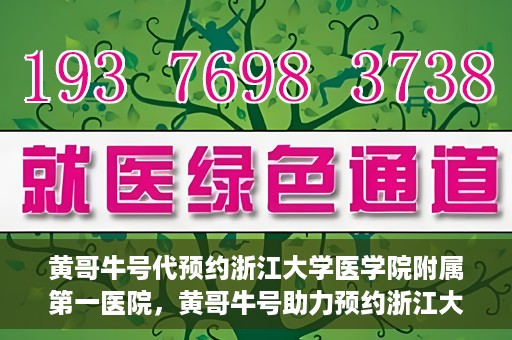 黄哥牛号代预约浙江大学医学院附属第一医院，黄哥牛号助力预约浙江大学医学院附属第一医院专家号