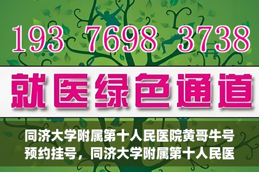 同济大学附属第十人民医院黄哥牛号预约挂号，同济大学附属第十人民医院黄哥牛号在线预约挂号攻略