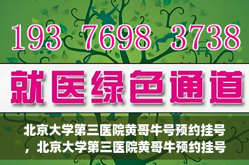 北京大学第三医院黄哥牛号预约挂号，北京大学第三医院黄哥牛预约挂号攻略，轻松预约专家号