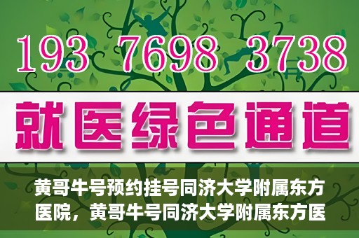 黄哥牛号预约挂号同济大学附属东方医院，黄哥牛号同济大学附属东方医院预约挂号攻略