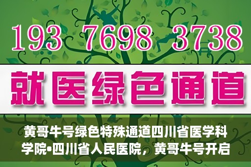 黄哥牛号绿色特殊通道四川省医学科学院•四川省人民医院，黄哥牛号开启绿色特殊通道，四川省医学科学院携手省人民医院共筑健康新篇章