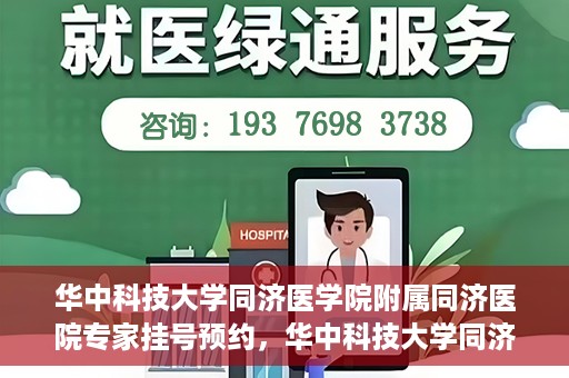 华中科技大学同济医学院附属同济医院专家挂号预约，华中科技大学同济医院专家挂号预约指南