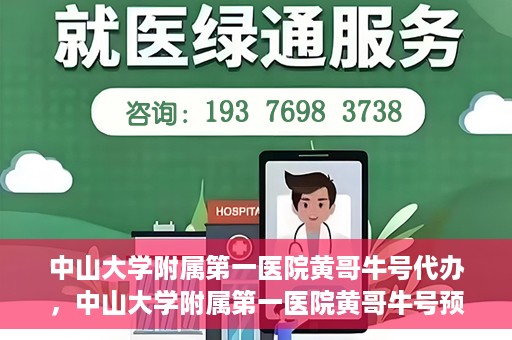 中山大学附属第一医院黄哥牛号代办，中山大学附属第一医院黄哥牛号预约挂号代办攻略