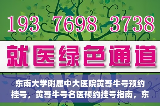 东南大学附属中大医院黄哥牛号预约挂号，黄哥牛号名医预约挂号指南，东南大学附属中大医院预约攻略