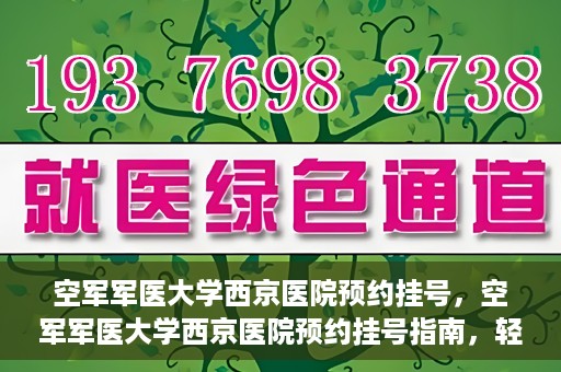 空军军医大学西京医院预约挂号，空军军医大学西京医院预约挂号指南，轻松掌握挂号流程，一站式解决就医难题