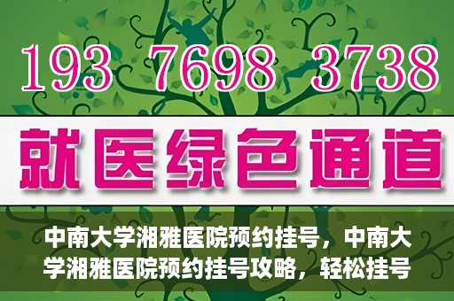 中南大学湘雅医院预约挂号，中南大学湘雅医院预约挂号攻略，轻松挂号，就医无忧