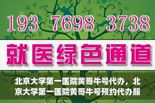 北京大学第一医院黄哥牛号代办，北京大学第一医院黄哥牛号预约代办服务攻略