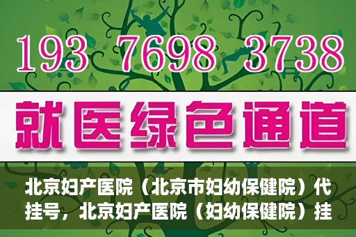 北京妇产医院（北京市妇幼保健院）代挂号，北京妇产医院（妇幼保健院）挂号攻略，便捷代挂号服务解析