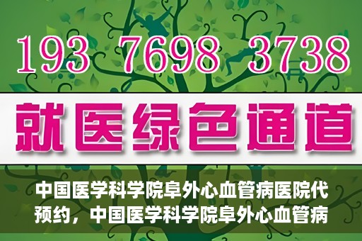 中国医学科学院阜外心血管病医院代预约，中国医学科学院阜外心血管病医院预约服务详解，便捷代预约功能助您轻松就医