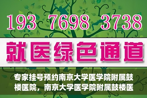 专家挂号预约南京大学医学院附属鼓楼医院，南京大学医学院附属鼓楼医院专家挂号预约攻略