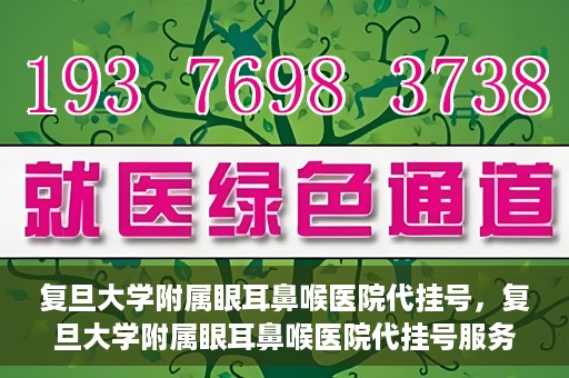 复旦大学附属眼耳鼻喉医院代挂号，复旦大学附属眼耳鼻喉医院代挂号服务详解