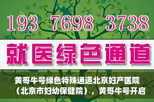黄哥牛号绿色特殊通道北京妇产医院（北京市妇幼保健院），黄哥牛号开启绿色特殊通道，助力北京妇产医院（北京市妇幼保健院）服务升级