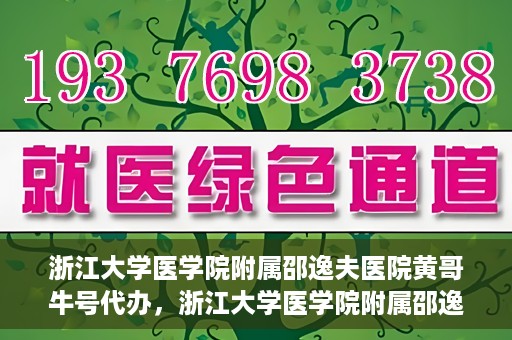 浙江大学医学院附属邵逸夫医院黄哥牛号代办，浙江大学医学院附属邵逸夫医院黄哥牛号业务代办攻略