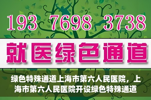 绿色特殊通道上海市第六人民医院，上海市第六人民医院开设绿色特殊通道，助力患者快速就医