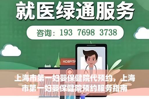 上海市第一妇婴保健院代预约，上海市第一妇婴保健院预约服务指南