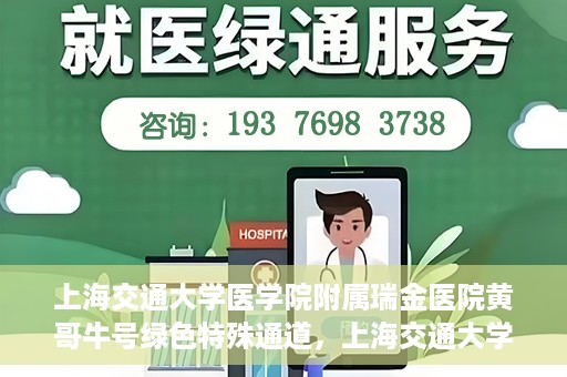 上海交通大学医学院附属瑞金医院黄哥牛号绿色特殊通道，上海交通大学医学院附属瑞金医院黄哥牛号，绿色特殊通道开启健康之门