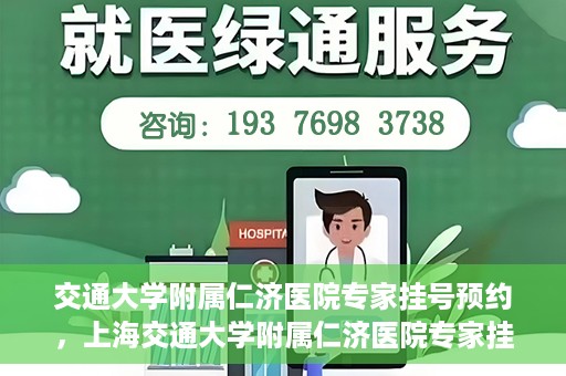 交通大学附属仁济医院专家挂号预约，上海交通大学附属仁济医院专家挂号预约攻略