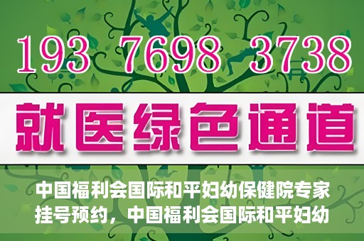 中国福利会国际和平妇幼保健院专家挂号预约，中国福利会国际和平妇幼保健院专家挂号预约攻略