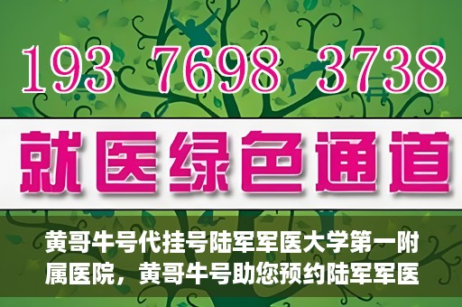 黄哥牛号代挂号陆军军医大学第一附属医院，黄哥牛号助您预约陆军军医大学第一附属医院，便捷挂号新体验