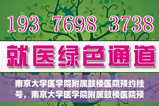 南京大学医学院附属鼓楼医院预约挂号，南京大学医学院附属鼓楼医院预约挂号指南