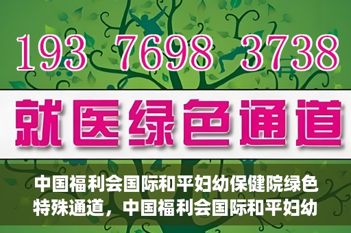 中国福利会国际和平妇幼保健院绿色特殊通道，中国福利会国际和平妇幼保健院，绿色特殊通道助力母婴健康守护