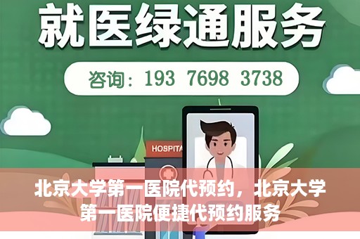 北京大学第一医院代预约，北京大学第一医院便捷代预约服务